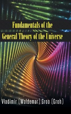 Fundamentals of the General Theory of the Universe by Groo (Groh), Vladimir (Waldemar)