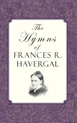 The Hymns of Frances Ridley Havergal by Havergal, Frances Ridley