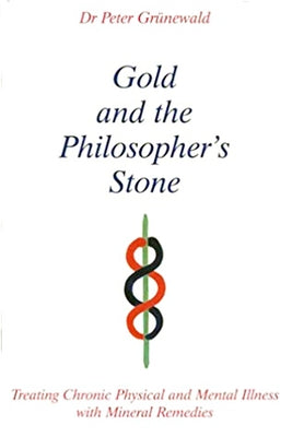 Gold and the Philosopher's Stone: Treating Chronic Physical and Mental Illness with Mineral Remedies by Gruenewald, Peter