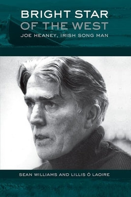 Bright Star of the West: Joe Heaney, Irish Song Man by Williams, Sean