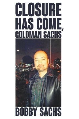 Closure Has Come, Goldman Sachs by Sachs, Bobby