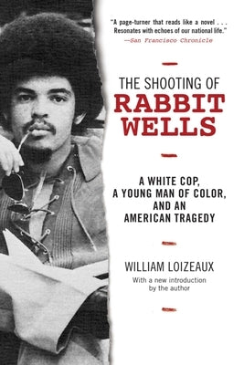 The Shooting of Rabbit Wells: A White Cop, a Young Man of Color, and an American Tragedy by Loizeaux, William