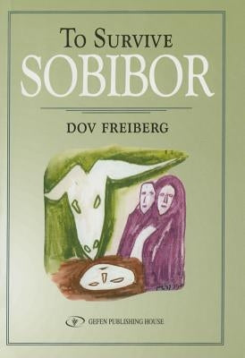 To Survive Sobibor by Freiberg, Dov