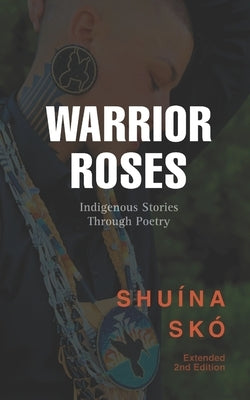 Warrior Roses: Indigenous Stories Through Poetry (2nd Edition) by Sko, Shuina