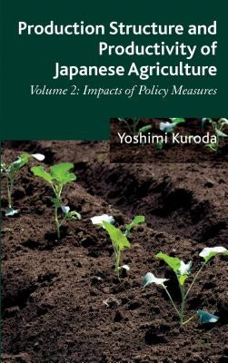 Production Structure and Productivity of Japanese Agriculture, Volume 2: Impacts of Policy Measures by Kuroda, Y.