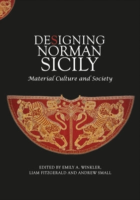 Designing Norman Sicily: Material Culture and Society by Winkler, Emily A.