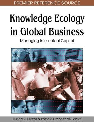 Knowledge Ecology in Global Business: Managing Intellectual Capital by Lytras, Miltiadis D.