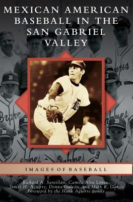 Mexican American Baseball in the San Gabriel Valley by Santillan, Richard A.