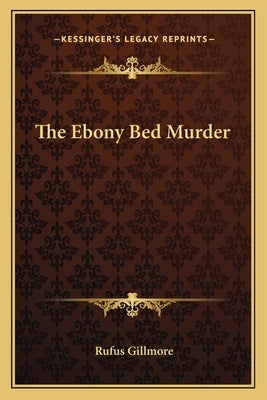 The Ebony Bed Murder by Gillmore, Rufus