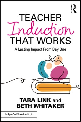 Teacher Induction That Works: A Lasting Impact from Day One by Link, Tara