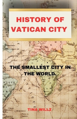 History of Vatican City: The Smallest City in the World. by Willz, Tina