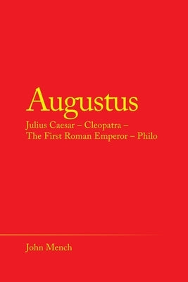 Augustus: Julius Caesar - Cleopatra - the First Roman Emperor - Philo by Mench, John