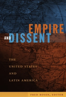 Empire and Dissent: The United States and Latin America by Rosen, Fred