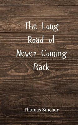 The Long Road of Never Coming Back by Sinclair, Thomas