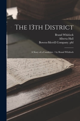 The 13th District: A Story of a Candidate / by Brand Whitlock by Whitlock, Brand