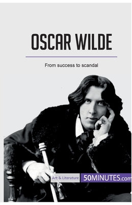 Oscar Wilde: From success to scandal by 50minutes