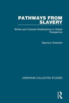Pathways from Slavery: British and Colonial Mobilizations in Global Perspective by Drescher, Seymour
