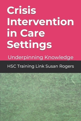 Crisis Intervention in Care Settings: Underpinning Knowledge by Susan Rogers, Hsc Training Link