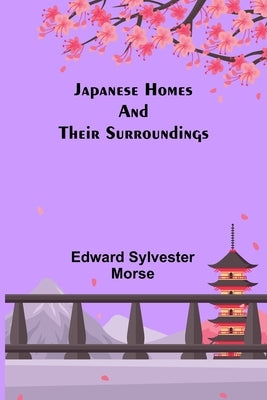 Japanese Homes and Their Surroundings by Sylvester Morse, Edward