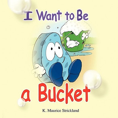 I Want to Be A Bucket by K. Maurice Strickland