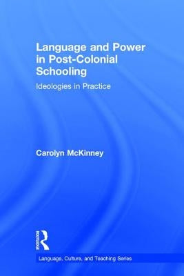 Language and Power in Post-Colonial Schooling: Ideologies in Practice by McKinney, Carolyn