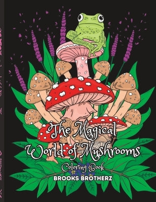 The Magical World Of Mushrooms Coloring Book by Brotherz, Brooks