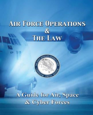 Air Force Operations & The Law: A Guide for Air, Space, & Cyber Forces - Second Edition by Hagmaier, Usaf Col Tonya