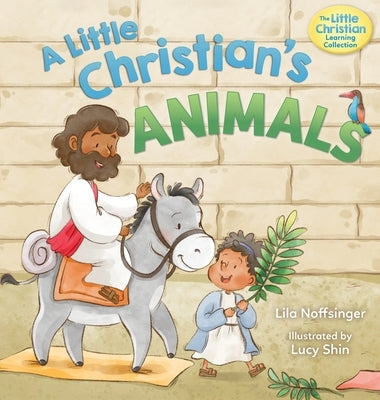 A Little Christian's Animals: Animal-Centered Bible Stories for Christian Toddlers, Kids, Boys, and Girls with Pictures and Rhymes by Noffsinger, Lila