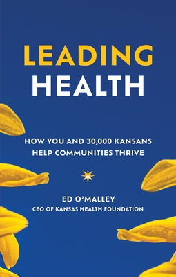 Leading Health: How You and 30,000 Kansans Help Communities Thrive by O'Malley, Ed