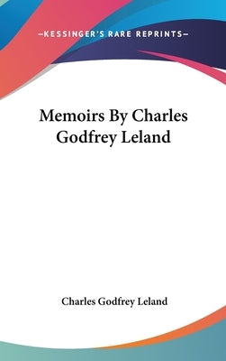 Memoirs By Charles Godfrey Leland by Leland, Charles Godfrey