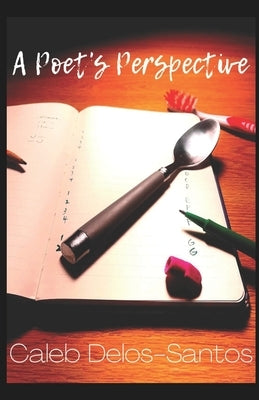 A Poet's Perspective by Delos-Santos, Caleb