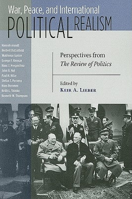War, Peace, and International Political Realism: Perspectives from the Review of Politics by Lieber, Keir a.