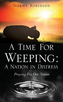 A Time for Weeping: A Nation in Distress by Robinson, Norma