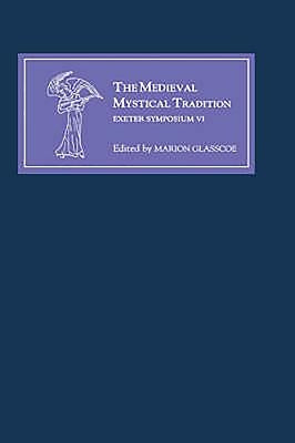 The Medieval Mystical Tradition in England, Ireland and Wales: Papers Read at Charney Manor, July 1999 [Exeter Symposium VI] by Glasscoe, Marion