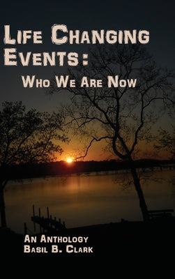 Life Changing Events: Who We Are Now by Clark, Basil B.