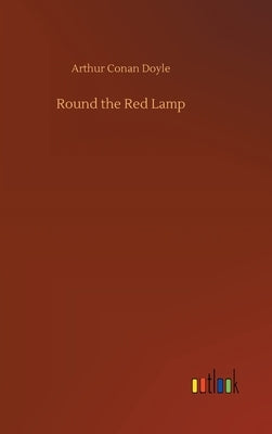Round the Red Lamp by Doyle, Arthur Conan