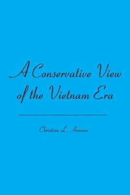 A Conservative View of the Vietnam Era by Arevian, Christian L.