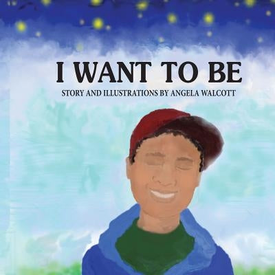 I Want to Be by Walcott, Angela