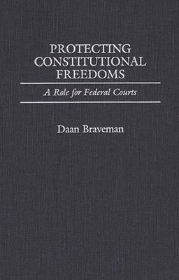 Protecting Constitutional Freedoms: A Role for Federal Courts by Braveman, Daan