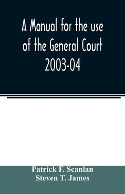 A manual for the use of the General Court 2003-04 by F. Scanlan, Patrick