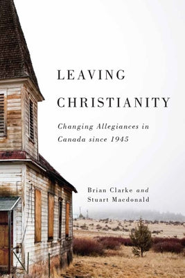 Leaving Christianity: Changing Allegiances in Canada Since 1945 Volume 2 by Clarke, Brian