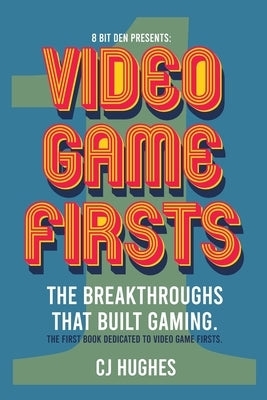 Video Game Firsts: The breakthroughs that built gaming. by Hughes, Cj