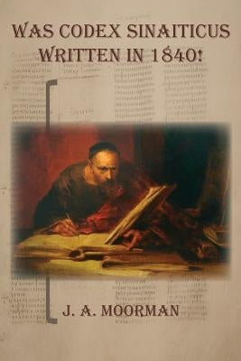 Was Codex Sinaiticus Written In 1840! by Moorman, Jack a.