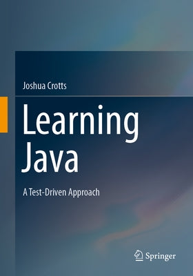 Learning Java: A Test-Driven Approach by Crotts, Joshua