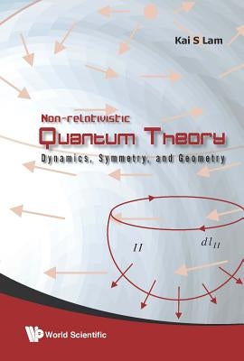 Non-Relativistic Quantum Theory: Dynamics, Symmetry and Geometry by Lam, Kai S.