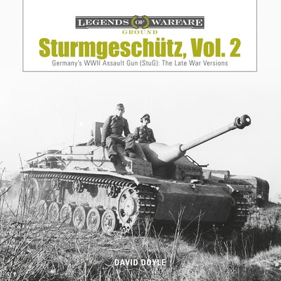 Sturmgeschütz: Germany's WWII Assault Gun (Stug), Vol.2: The Late War Versions by Doyle, David