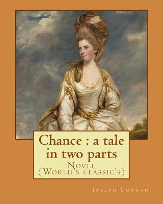 Chance: a tale in two parts. By: Joseph Conrad: Novel (World's classic's) by Conrad, Joseph