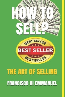 How to Sell?: The Art of Selling by Di Emmanuel, Francisco