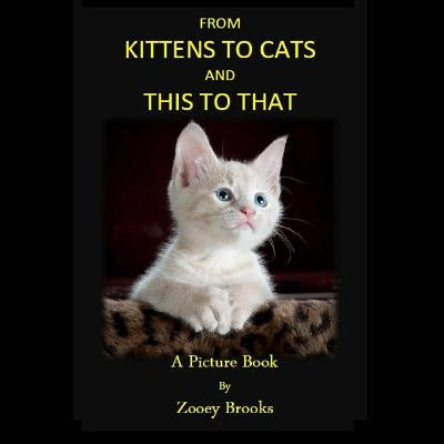 From KITTENS to CATS and THIS toTHAT: A Picture Book by Brooks, Zooey