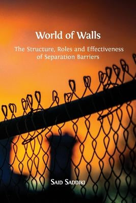 World of Walls: The Structure, Roles and Effectiveness of Separation Barriers by Saddiki, Said
